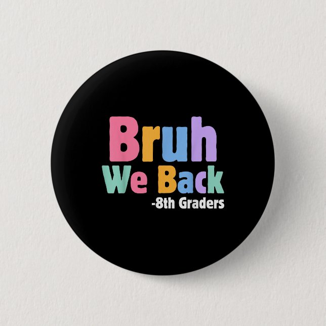 Bruh We Back 8th Graders Eighth Grade Back To Scho 2 Inch Round Button (Front)