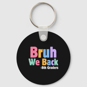 Bruh We Back 8th Graders Eighth Grade Back To Scho Keychain