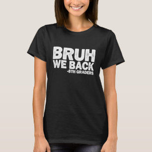 Bruh We Back 8th Graders Eighth Grade Back To Scho T-Shirt