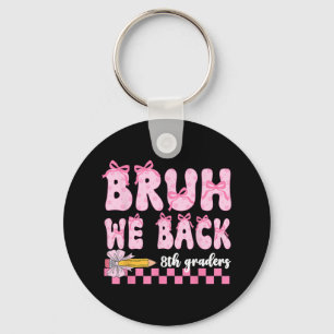 Bruh We Back 8th Graders First Day Of Eighth Grade Keychain