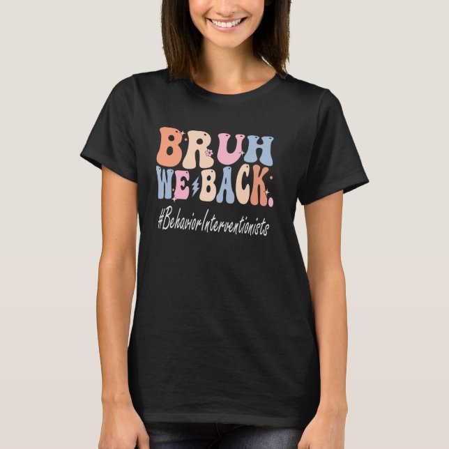 Bruh We Back Behaviour Interventionists Bach to Sc T-Shirt (Front)