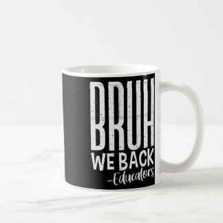 Bruh We Back Educators 1st Day Of School Back To S Coffee Mug