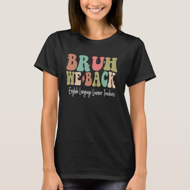 Bruh We Back English Language Learner Teachers Gro T-Shirt (Front)