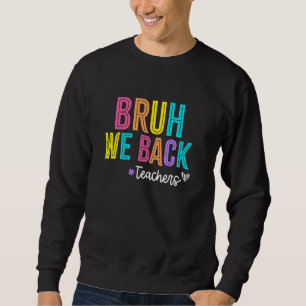 Bruh we back funny back to school Design for teach Sweatshirt