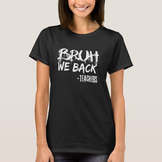 Bruh We Back Funny Back To School Design For Teach T-Shirt (Front)