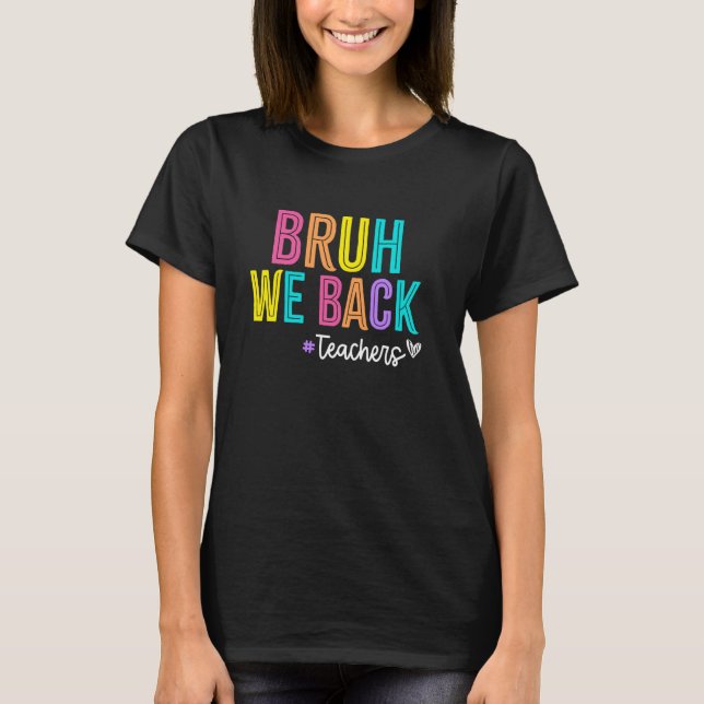 Bruh we back funny back to school Design for teach T-Shirt (Front)