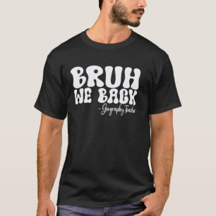 Bruh We Back Geography Teacher First Day of School T-Shirt