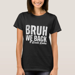 Bruh We Back Lunch Ladies First Day Of School Back T-Shirt