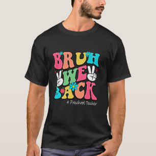 Bruh We Back Preschool Teacher Happy First Day Of T-Shirt