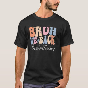 Bruh We Back Preschool Teachers Happy First Day Of T-Shirt