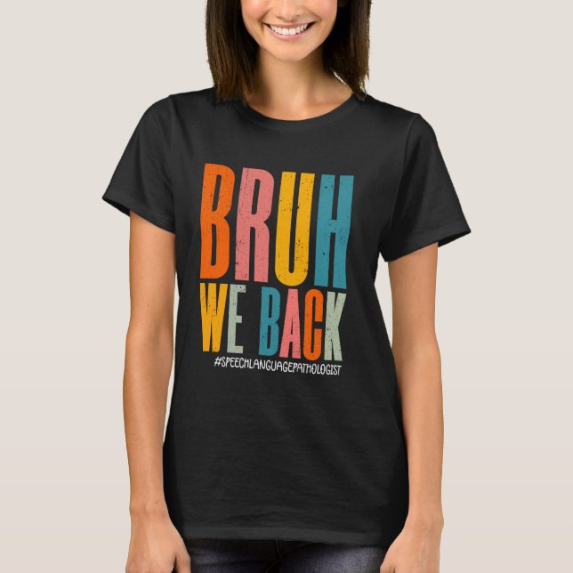 Bruh We Back Speech Language Pathologist Teacher F T-Shirt (Front)