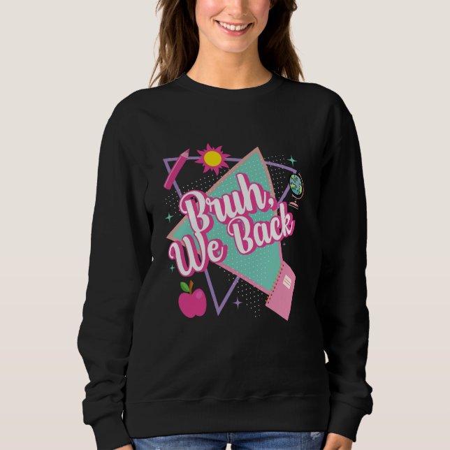 Bruh We Back Teacher Student First Day Happy Back  Sweatshirt (Front)