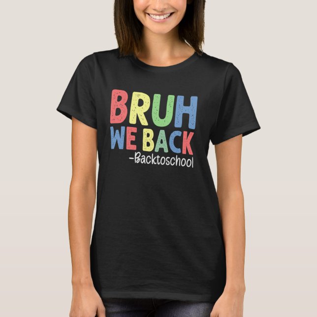 Bruh We Back Teachers Back To School First Day Of  T-Shirt (Front)