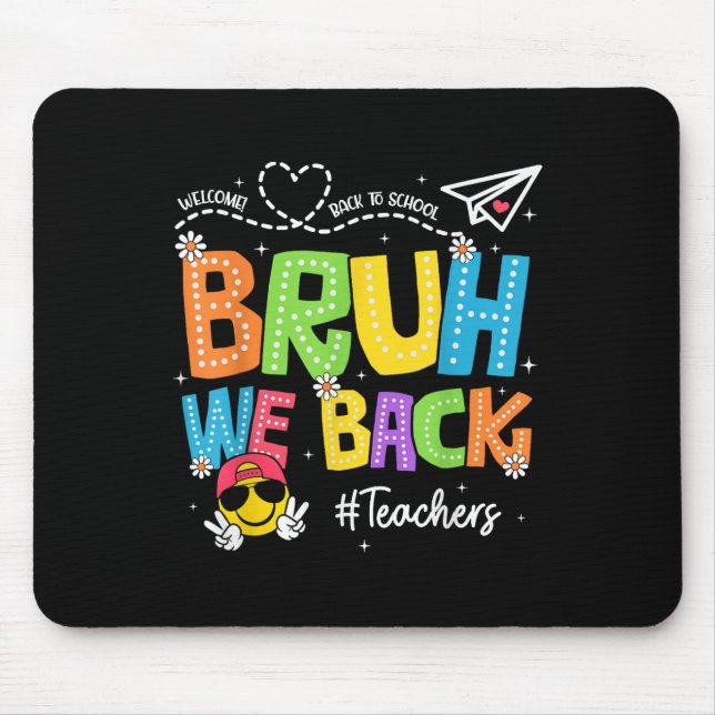 Bruh We Back Teachers Happy First Day Of School  Mouse Pad (Front)