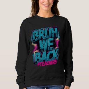 Bruh We Back To School Funny Teacher Appreciation Sweatshirt