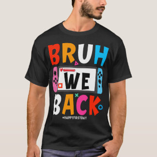 Bruh We Back To School Happy First Day Video Game T-Shirt