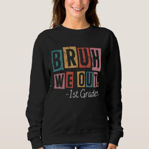 Bruh We Out 1st Graders School Graduated Teachers Sweatshirt