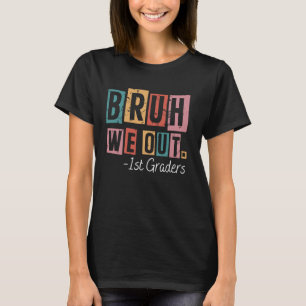 Bruh We Out 1st Graders School Graduated Teachers  T-Shirt