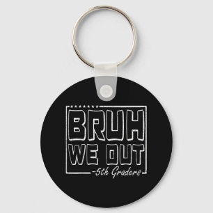 Bruh We Out 5th Graders Fifth Grade Last Day Of Sc Keychain
