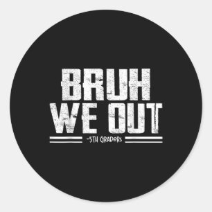 Bruh We Out 5th Graders Graduation Last Day Of 5th Classic Round Sticker