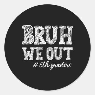 Bruh We Out 6th Graders Graduation 6th Grade Teach Classic Round Sticker
