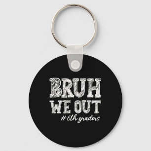 Bruh We Out 6th Graders Graduation 6th Grade Teach Keychain