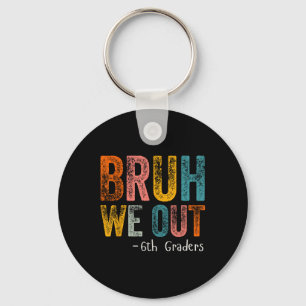 Bruh We Out 6th Graders Sixth Grade Graduation Cl Keychain