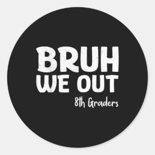 Bruh We Out 8th Graders Graduation Cl Of 2025  Classic Round Sticker
