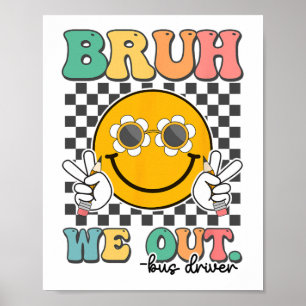 Bruh We Out Bus Drivers Smile Last Day Of School Poster