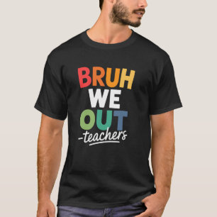 Bruh We Out Funny Teacher Saying T-Shirt