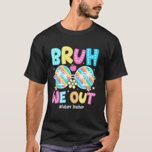 Bruh We Out Future Teacher Happy Last Day Of Schoo T-Shirt