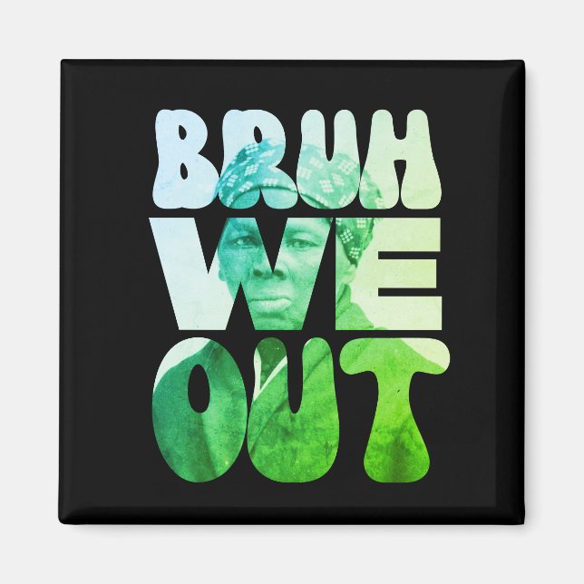 BRUH WE OUT Juneteenth Harriet Tubman Teachers Magnet (Front)