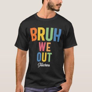 Bruh We Out Teacher Last Day of School Summer T-Shirt