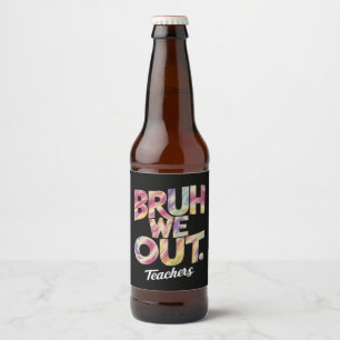 Bruh We Out Teacher Last Day Summer Break Tie Dye Beer Bottle Label