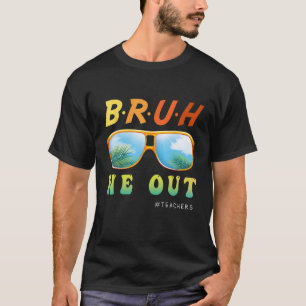 Bruh We Out Teacher Summer Break Last Day of Schoo T-Shirt