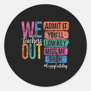 Bruh We Out Teachers Admit It Youll Low Key Miss M Classic Round Sticker