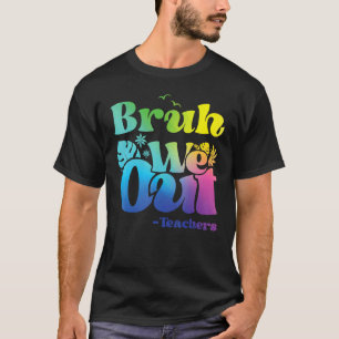 Bruh We Out Teachers End Of School Happy Last Day  T-Shirt