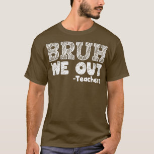 bruh we out teachers end of school year happy last T-Shirt