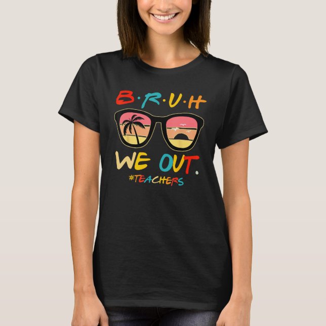 Bruh We Out Teachers End Of School Year Teacher He T-Shirt (Front)