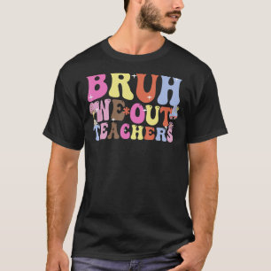 Bruh We Out Teachers End Of School Year Teacher He T-Shirt