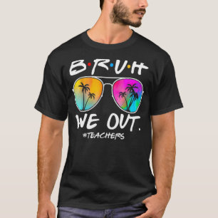 Bruh We Out Teachers End Of School Year Teacher He T-Shirt