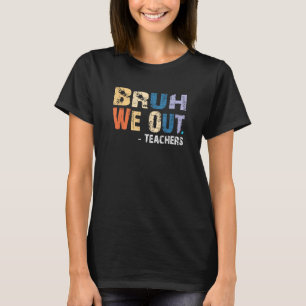 Bruh We Out Teachers  End Of School Year Teacher S T-Shirt