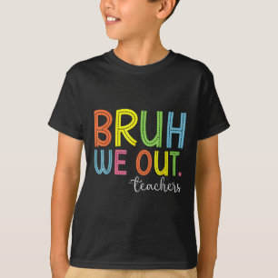 Bruh We Out Teachers End Of School Year Teacher Su T-Shirt