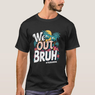 Bruh We Out Teachers End Of School Year Teacher Su T-Shirt