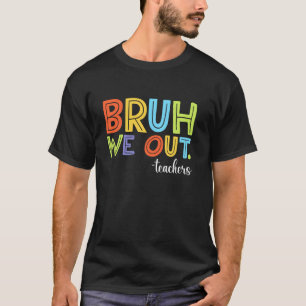 Bruh We Out Teachers End Of School Year Teacher Su T-Shirt
