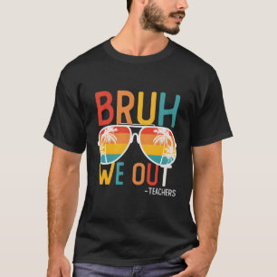 Bruh We Out Teachers End Of Year Last Day Of Schoo T-Shirt