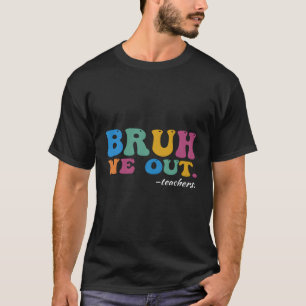 Bruh We Out Teachers End Of Year Teacher Last Day  T-Shirt