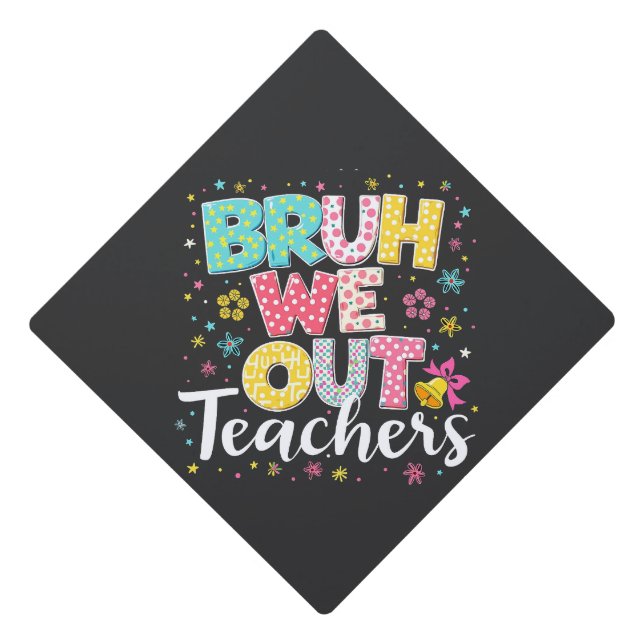 Bruh We Out Teachers Happy Last Day Of School Graduation Cap Topper (Front)