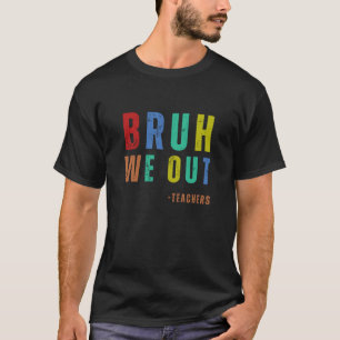 Bruh We Out Teachers, happy last day Of School T-Shirt