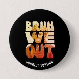 BRUH WE OUT Teachers Juneteenth Harriet Tubman  3 Inch Round Button